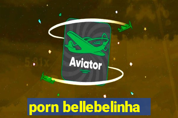 porn bellebelinha